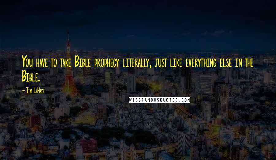 Tim LaHaye Quotes: You have to take Bible prophecy literally, just like everything else in the Bible.