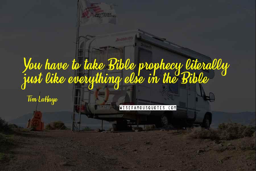 Tim LaHaye Quotes: You have to take Bible prophecy literally, just like everything else in the Bible.
