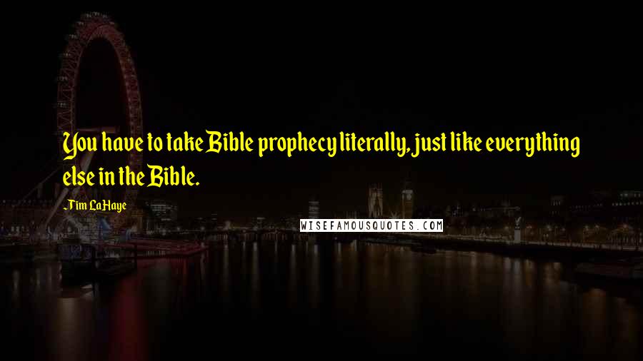 Tim LaHaye Quotes: You have to take Bible prophecy literally, just like everything else in the Bible.