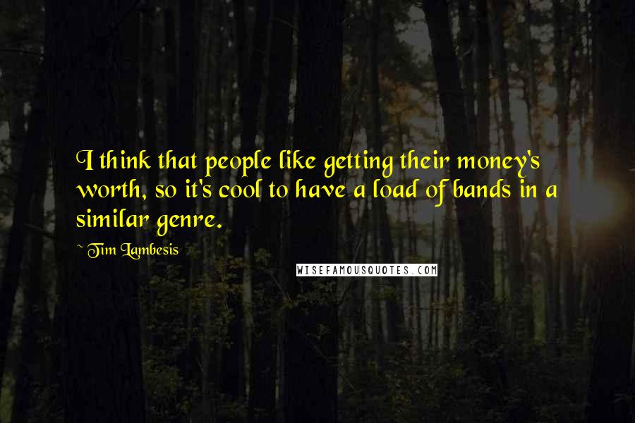 Tim Lambesis Quotes: I think that people like getting their money's worth, so it's cool to have a load of bands in a similar genre.