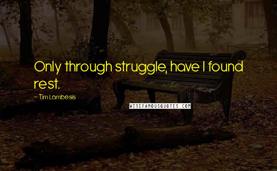 Tim Lambesis Quotes: Only through struggle, have I found rest.