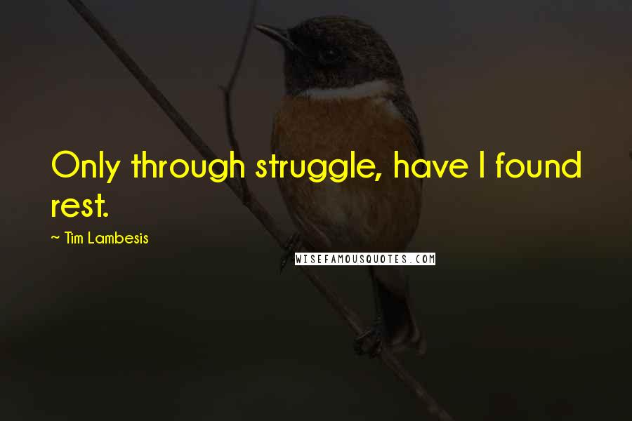 Tim Lambesis Quotes: Only through struggle, have I found rest.