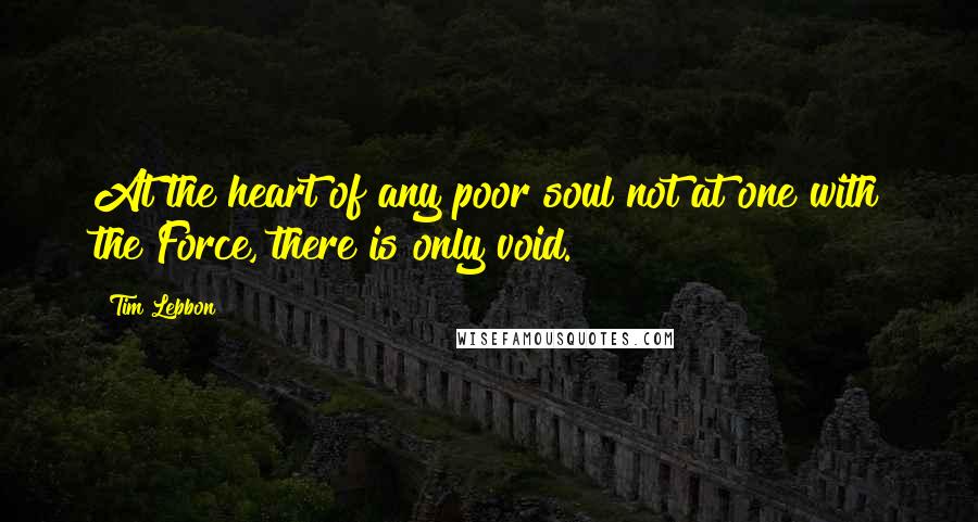 Tim Lebbon Quotes: At the heart of any poor soul not at one with the Force, there is only void.