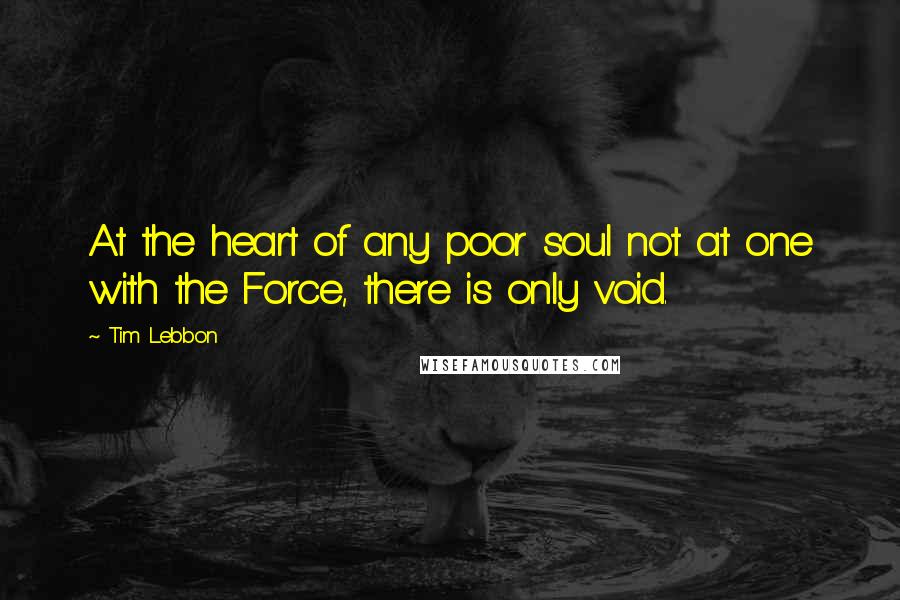 Tim Lebbon Quotes: At the heart of any poor soul not at one with the Force, there is only void.