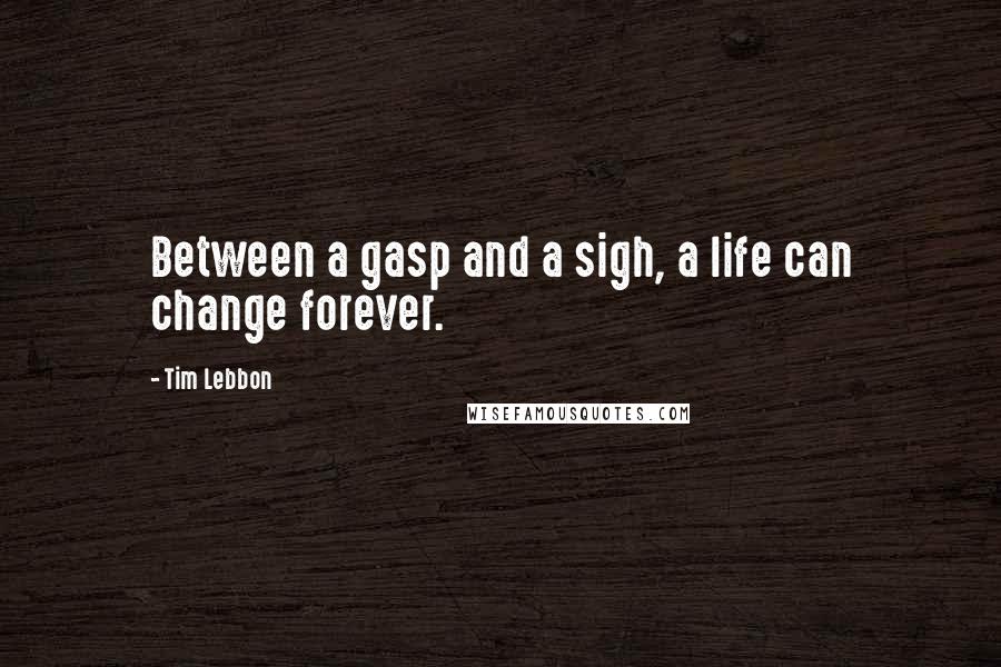 Tim Lebbon Quotes: Between a gasp and a sigh, a life can change forever.