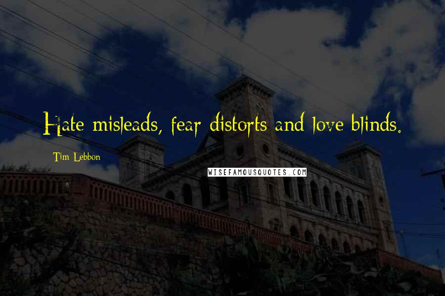 Tim Lebbon Quotes: Hate misleads, fear distorts and love blinds.