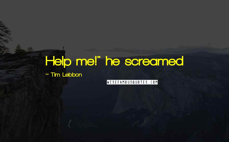 Tim Lebbon Quotes: Help me!" he screamed