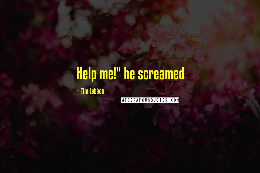 Tim Lebbon Quotes: Help me!" he screamed