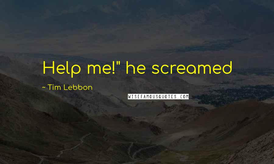 Tim Lebbon Quotes: Help me!" he screamed