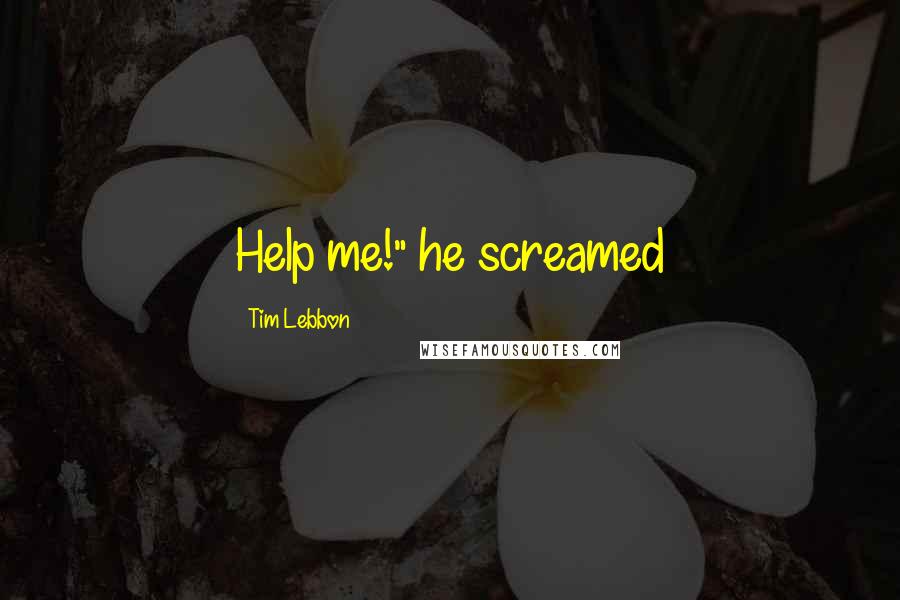 Tim Lebbon Quotes: Help me!" he screamed