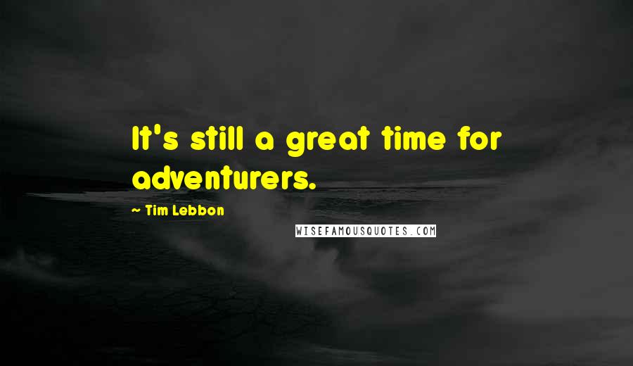 Tim Lebbon Quotes: It's still a great time for adventurers.
