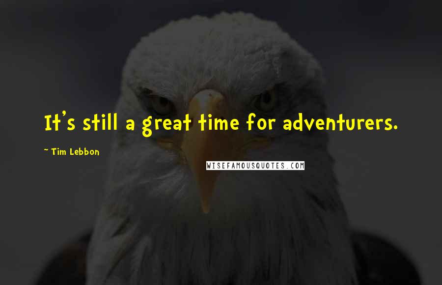 Tim Lebbon Quotes: It's still a great time for adventurers.