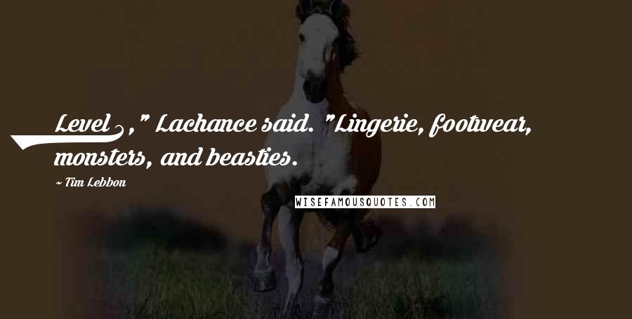 Tim Lebbon Quotes: Level 4," Lachance said. "Lingerie, footwear, monsters, and beasties.