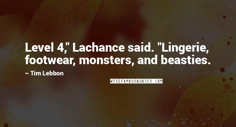 Tim Lebbon Quotes: Level 4," Lachance said. "Lingerie, footwear, monsters, and beasties.