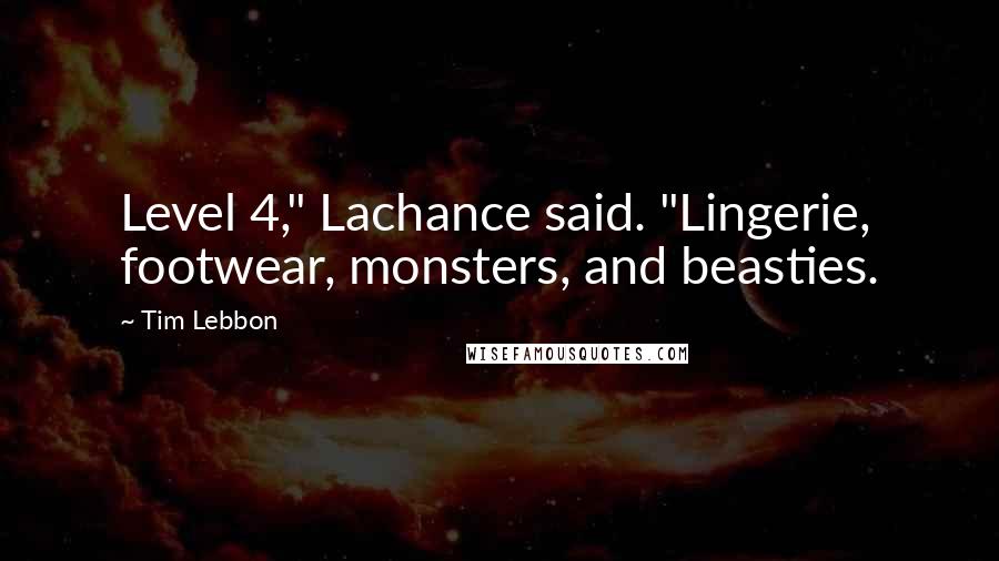 Tim Lebbon Quotes: Level 4," Lachance said. "Lingerie, footwear, monsters, and beasties.