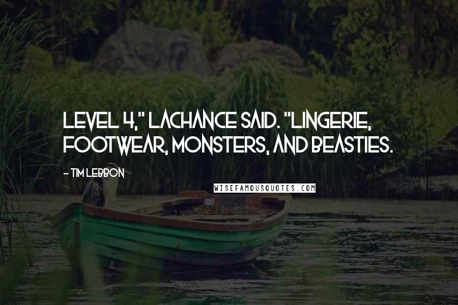 Tim Lebbon Quotes: Level 4," Lachance said. "Lingerie, footwear, monsters, and beasties.