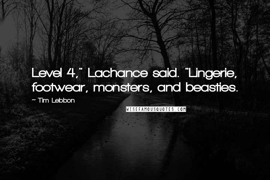 Tim Lebbon Quotes: Level 4," Lachance said. "Lingerie, footwear, monsters, and beasties.