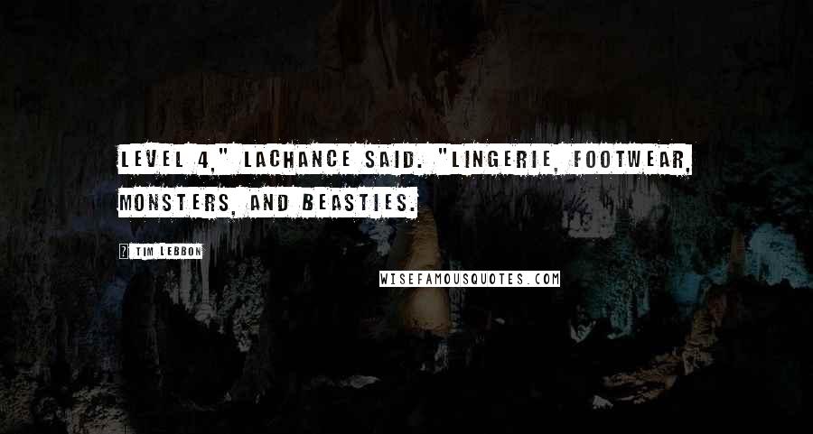 Tim Lebbon Quotes: Level 4," Lachance said. "Lingerie, footwear, monsters, and beasties.