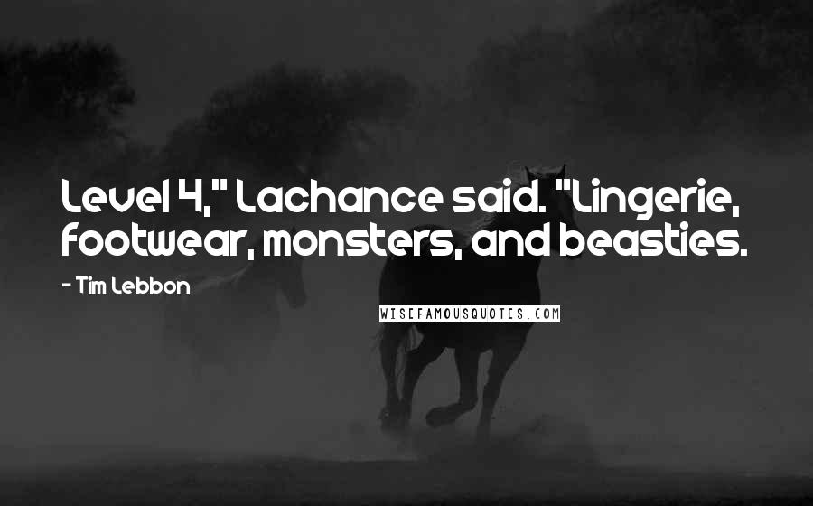 Tim Lebbon Quotes: Level 4," Lachance said. "Lingerie, footwear, monsters, and beasties.