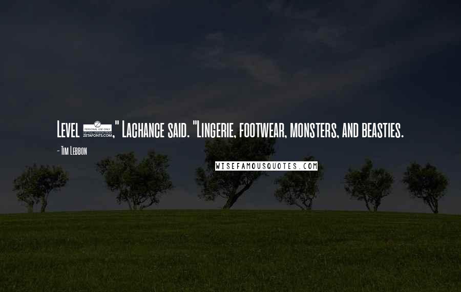 Tim Lebbon Quotes: Level 4," Lachance said. "Lingerie, footwear, monsters, and beasties.