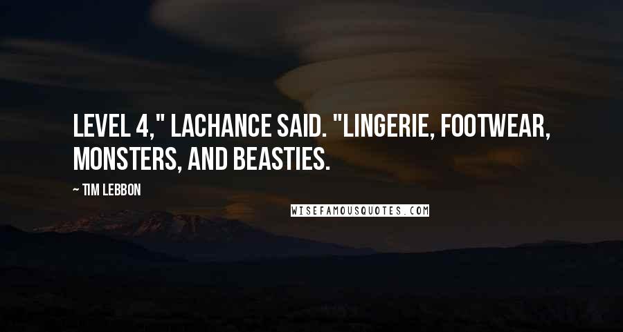 Tim Lebbon Quotes: Level 4," Lachance said. "Lingerie, footwear, monsters, and beasties.