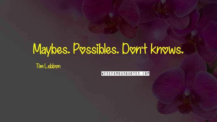 Tim Lebbon Quotes: Maybes. Possibles. Don't knows.