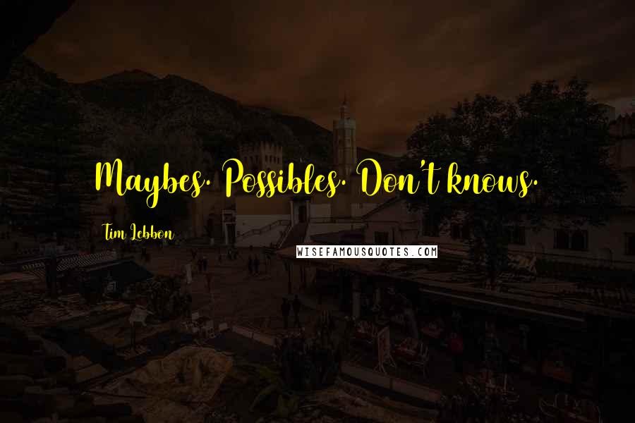 Tim Lebbon Quotes: Maybes. Possibles. Don't knows.