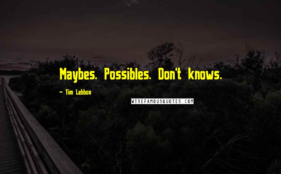 Tim Lebbon Quotes: Maybes. Possibles. Don't knows.