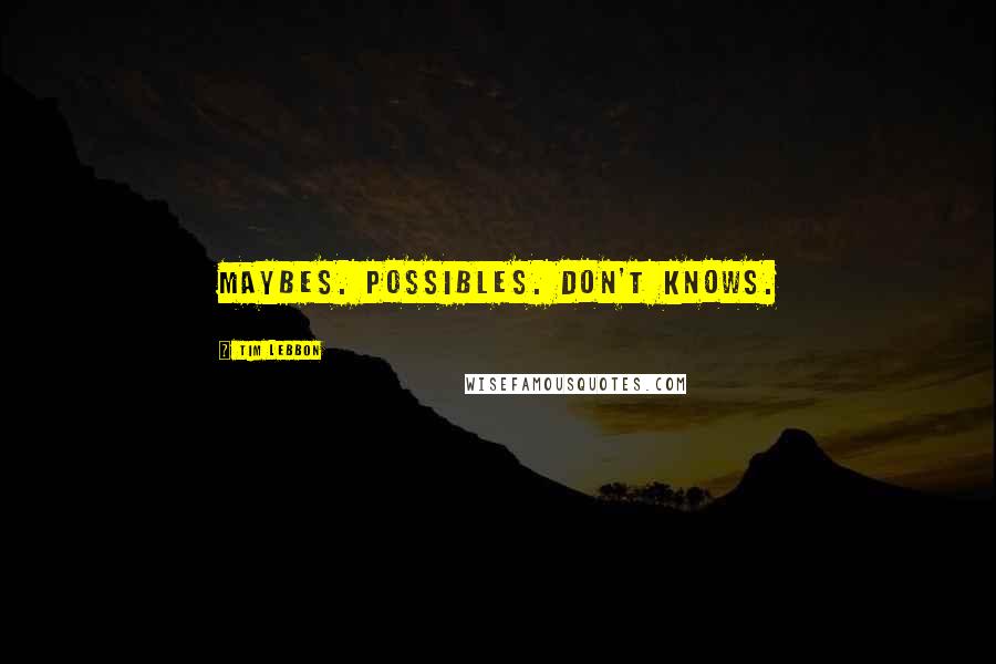 Tim Lebbon Quotes: Maybes. Possibles. Don't knows.