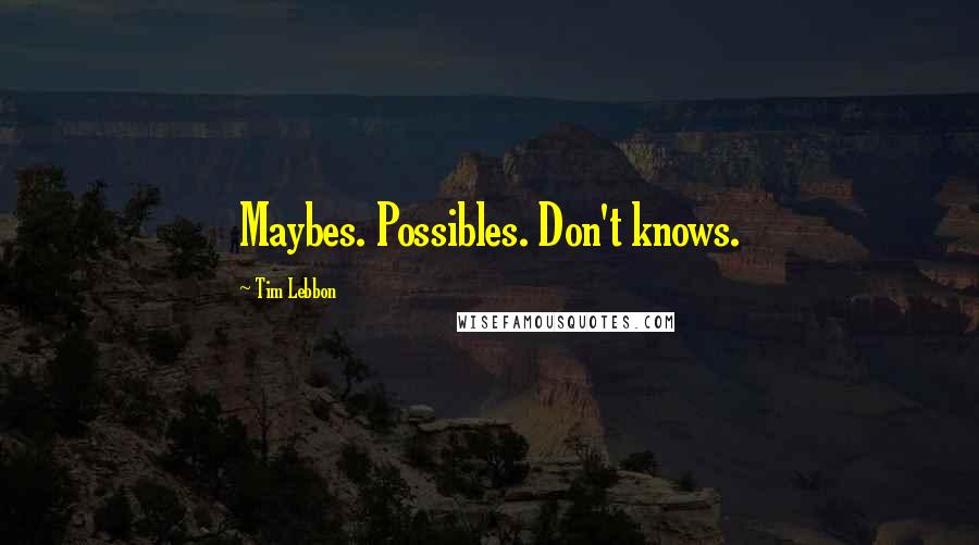 Tim Lebbon Quotes: Maybes. Possibles. Don't knows.