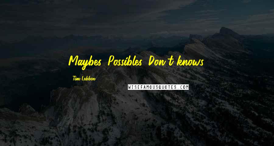 Tim Lebbon Quotes: Maybes. Possibles. Don't knows.