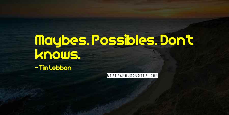 Tim Lebbon Quotes: Maybes. Possibles. Don't knows.