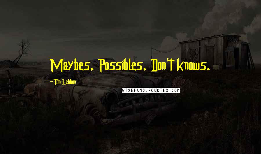 Tim Lebbon Quotes: Maybes. Possibles. Don't knows.