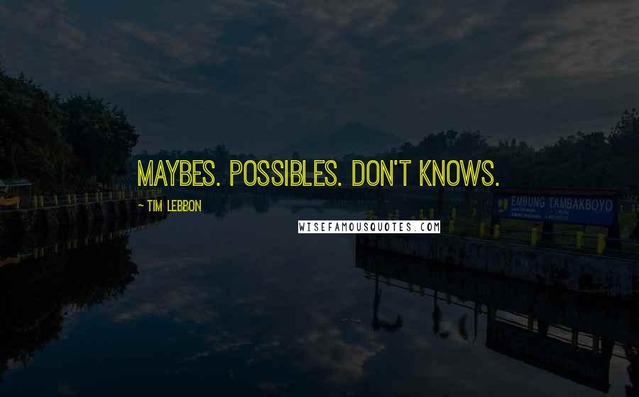 Tim Lebbon Quotes: Maybes. Possibles. Don't knows.