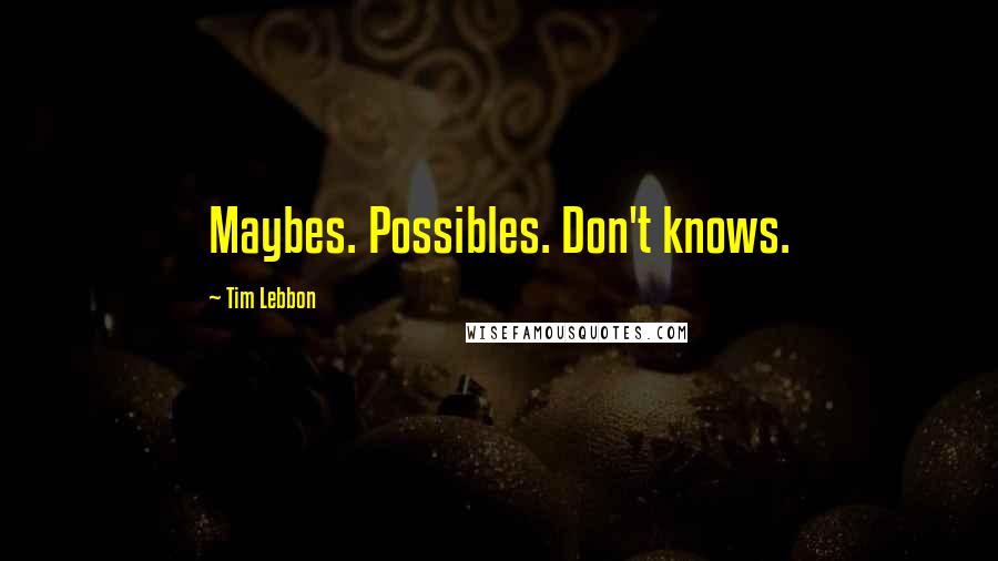 Tim Lebbon Quotes: Maybes. Possibles. Don't knows.