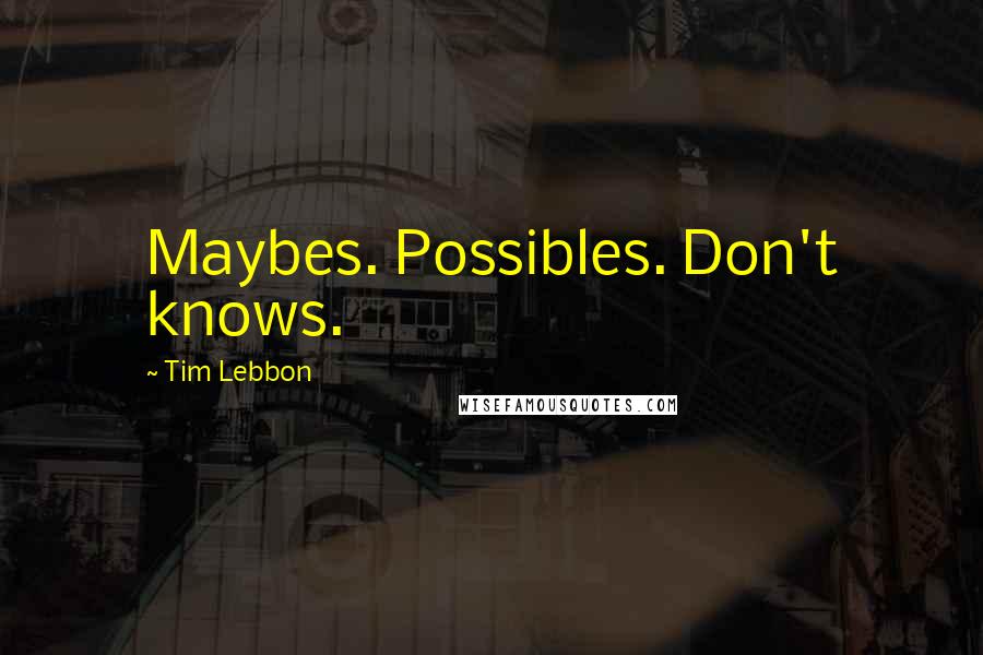 Tim Lebbon Quotes: Maybes. Possibles. Don't knows.