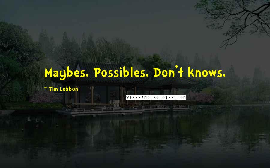 Tim Lebbon Quotes: Maybes. Possibles. Don't knows.