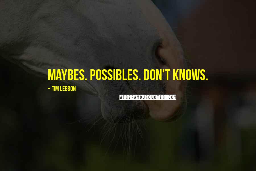 Tim Lebbon Quotes: Maybes. Possibles. Don't knows.