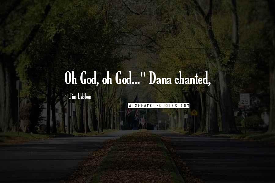 Tim Lebbon Quotes: Oh God, oh God..." Dana chanted,