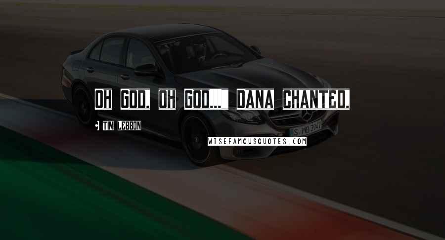 Tim Lebbon Quotes: Oh God, oh God..." Dana chanted,