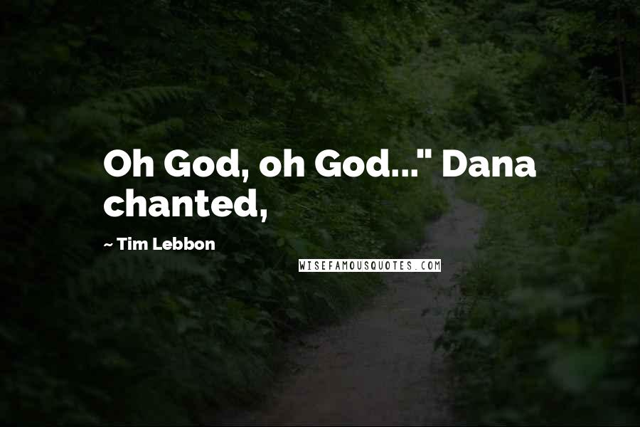 Tim Lebbon Quotes: Oh God, oh God..." Dana chanted,