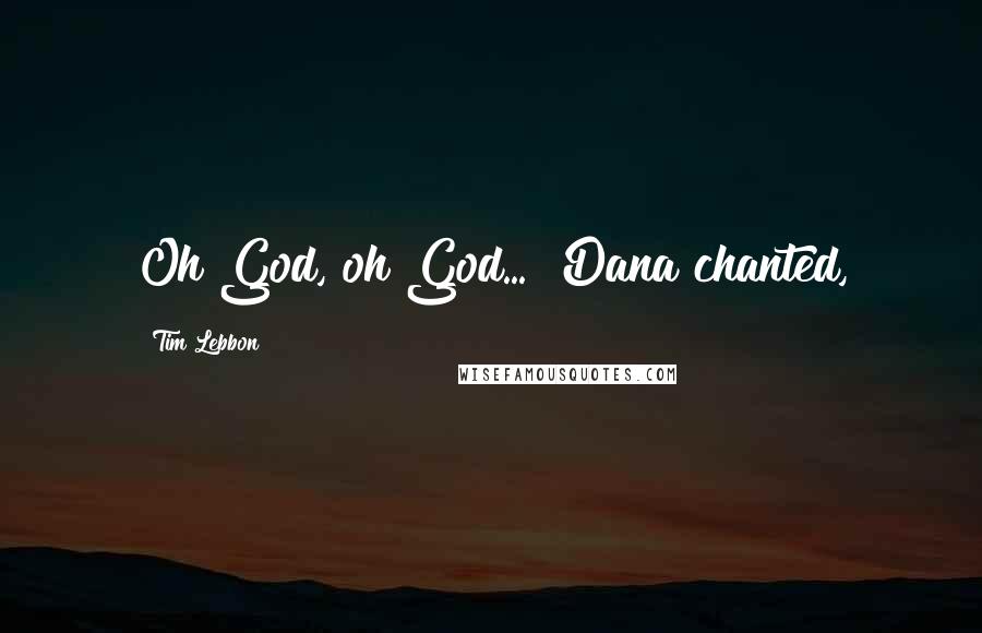 Tim Lebbon Quotes: Oh God, oh God..." Dana chanted,