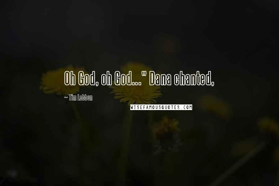 Tim Lebbon Quotes: Oh God, oh God..." Dana chanted,
