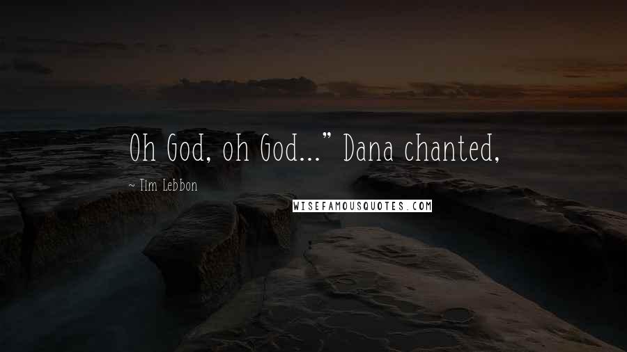 Tim Lebbon Quotes: Oh God, oh God..." Dana chanted,