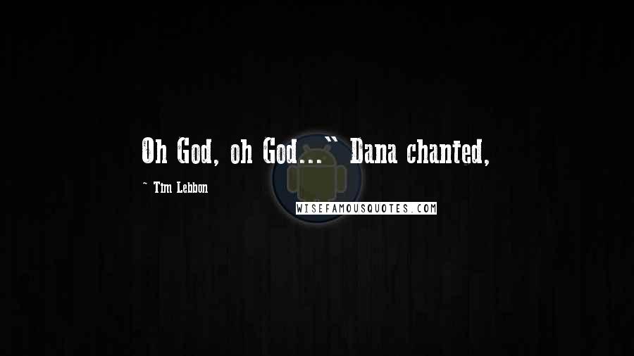 Tim Lebbon Quotes: Oh God, oh God..." Dana chanted,