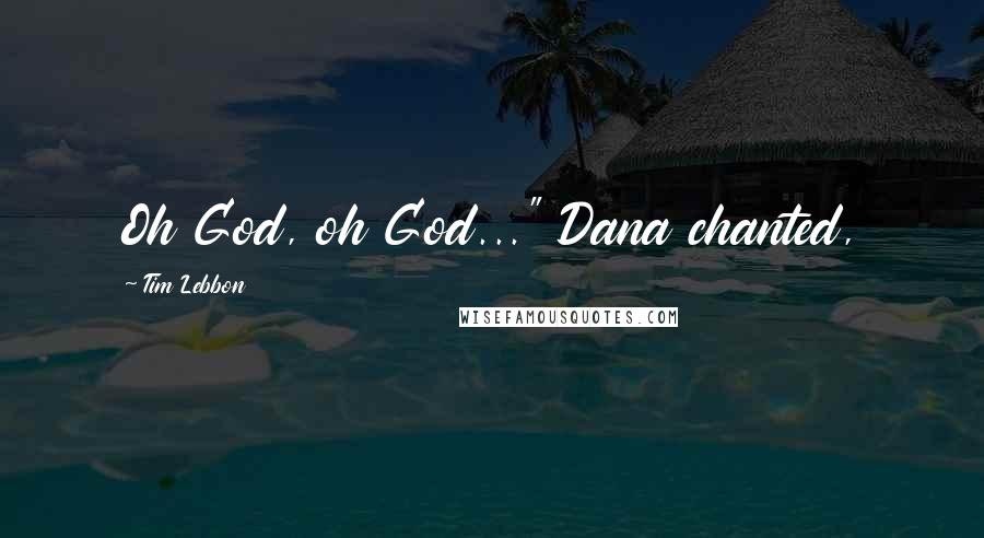 Tim Lebbon Quotes: Oh God, oh God..." Dana chanted,