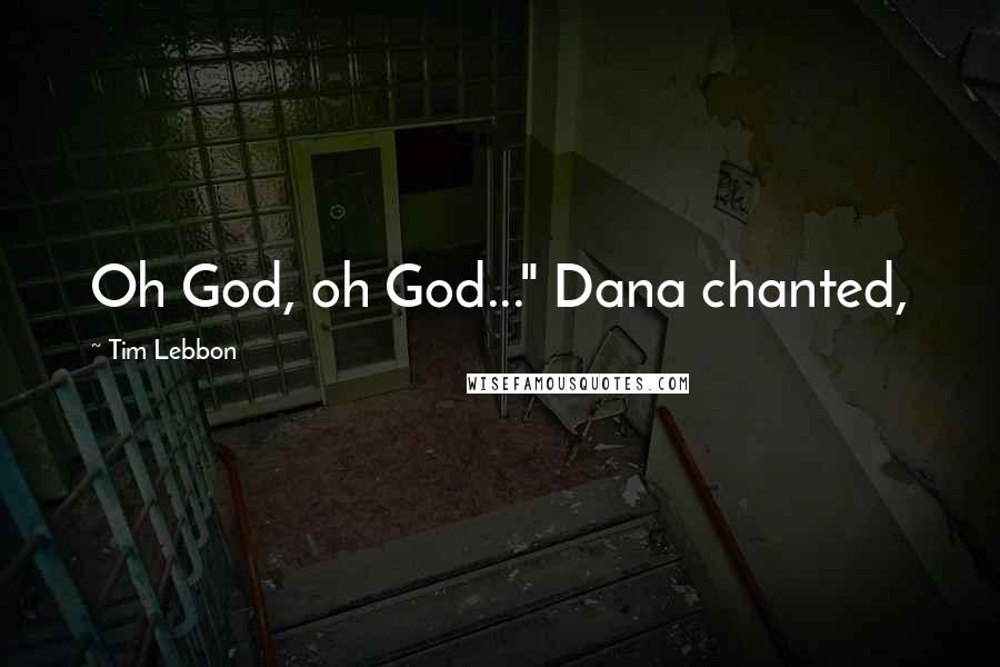 Tim Lebbon Quotes: Oh God, oh God..." Dana chanted,