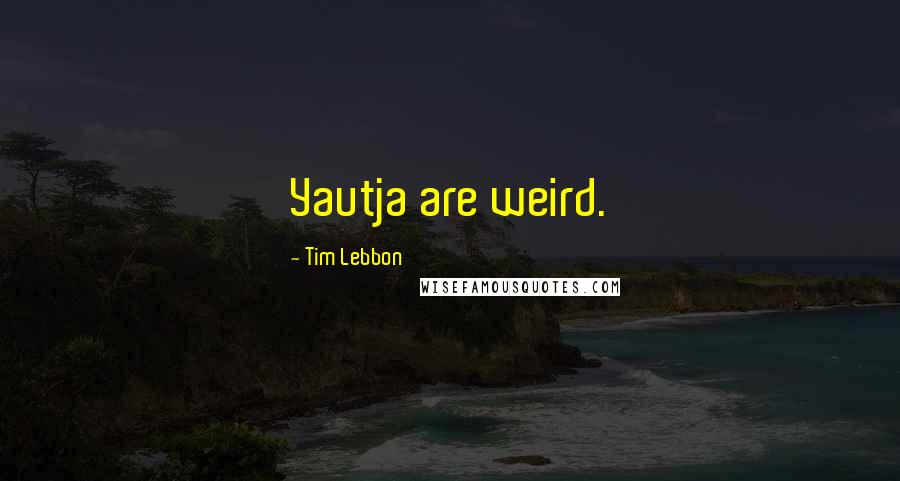 Tim Lebbon Quotes: Yautja are weird.