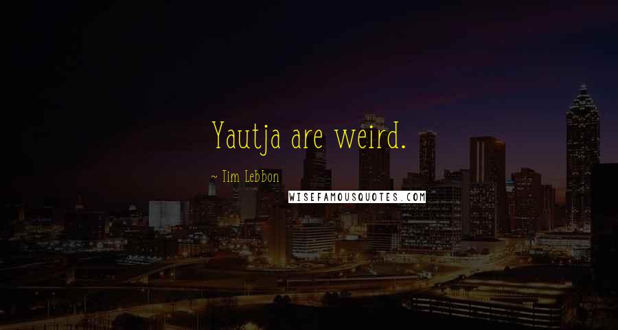Tim Lebbon Quotes: Yautja are weird.