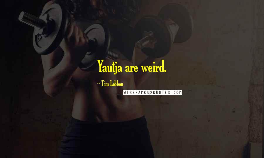 Tim Lebbon Quotes: Yautja are weird.